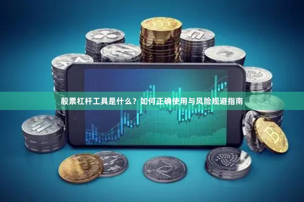 股票杠杆工具是什么？如何正确使用与风险规避指南