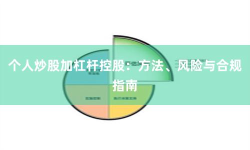 个人炒股加杠杆控股：方法、风险与合规指南