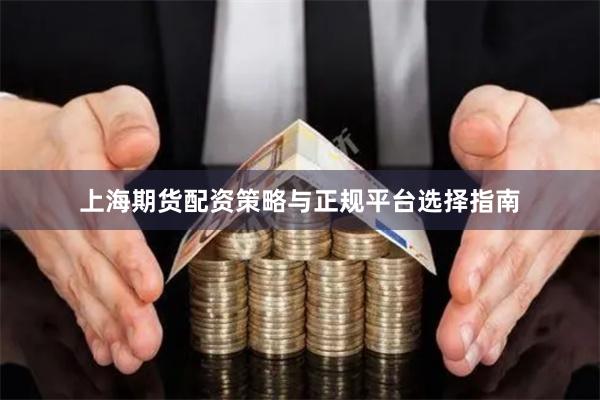 上海期货配资策略与正规平台选择指南